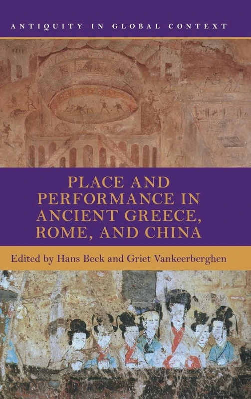 Place and Performance in Ancient Greece, Rome, and China (Antiquity in Global Context)