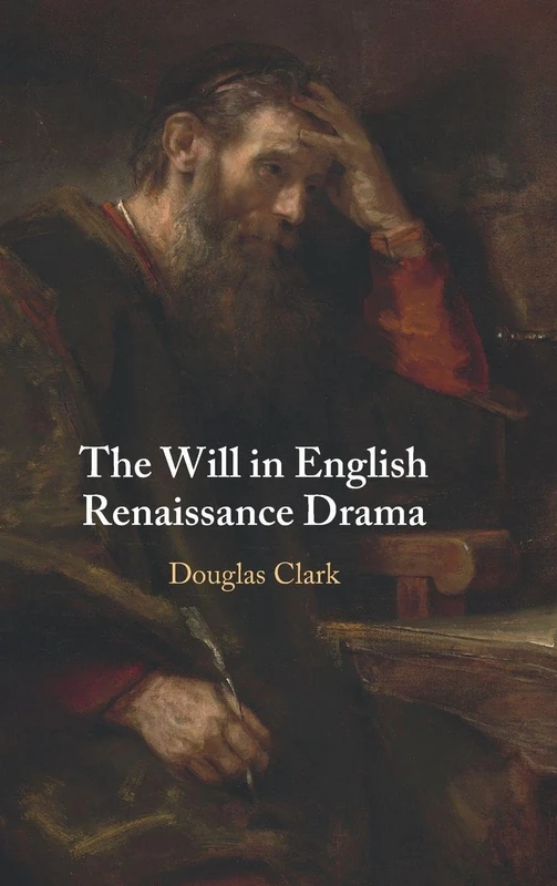 The Will in English Renaissance Drama