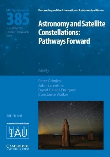 Astronomy and Satellite Constellations (IAU S385): Pathways Forward (Proceedings of the International Astronomical Union Symposia and Colloquia)