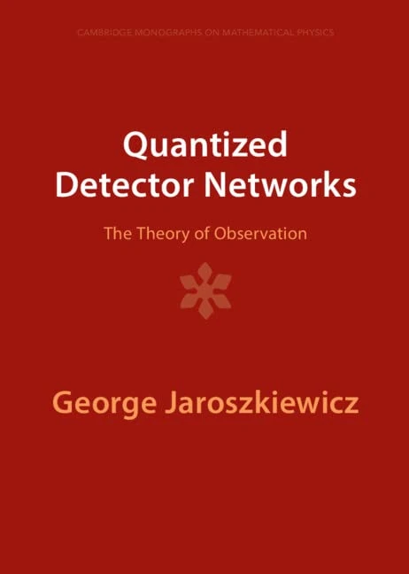 Quantized Detector Networks: The Theory of Observation (Cambridge Monographs on Mathematical Physics)