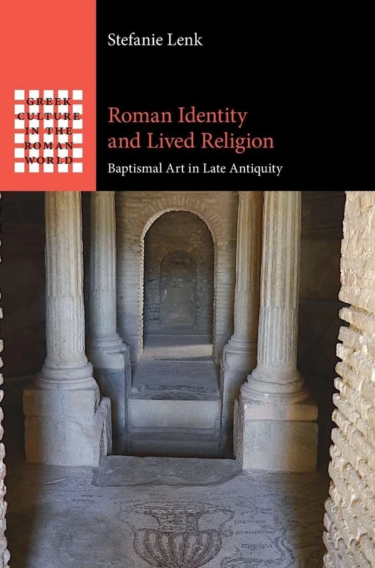 Roman Identity and Lived Religion: Baptismal Art in Late Antiquity (Greek Culture in the Roman World)