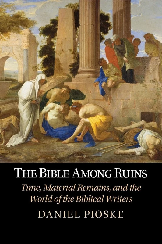 The Bible Among Ruins: Time, Material Remains, and the World of the Biblical Writers