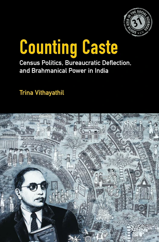 Counting Caste: Census Politics, Bureaucratic Deflection, and Brahmanical Power in India (South Asia in the Social Sciences)