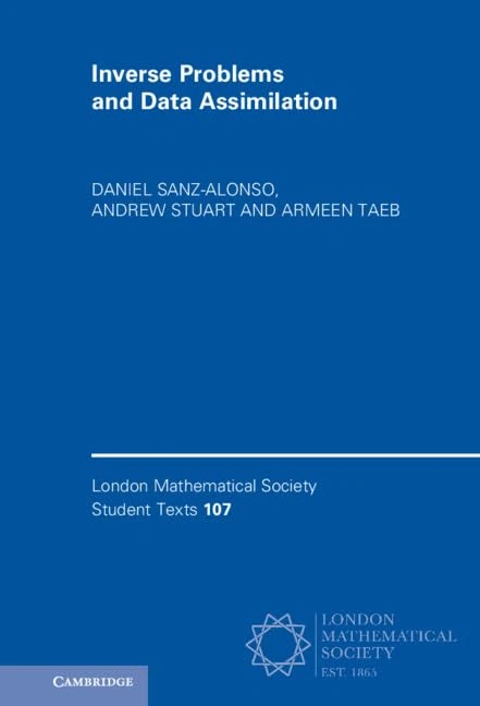 Inverse Problems and Data Assimilation: 107 (London Mathematical Society Student Texts, Series Number 107)