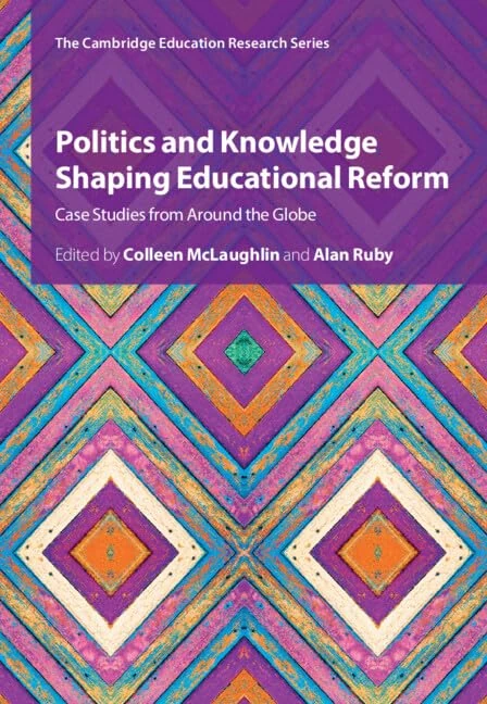 Politics and Knowledge Shaping Educational Reform: Case Studies from Around the Globe (Cambridge Education Research)