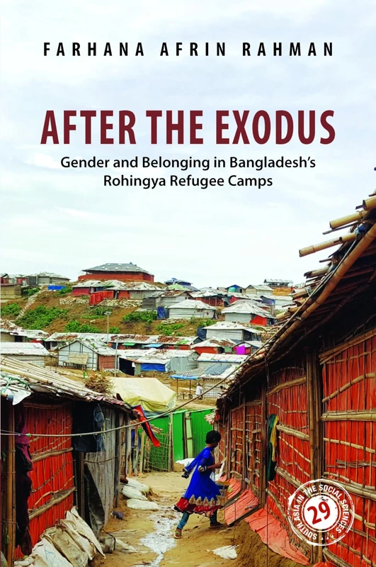 After the Exodus: Gender and Belonging in Bangladesh's Rohingya Refugee Camps (South Asia in the Social Sciences)