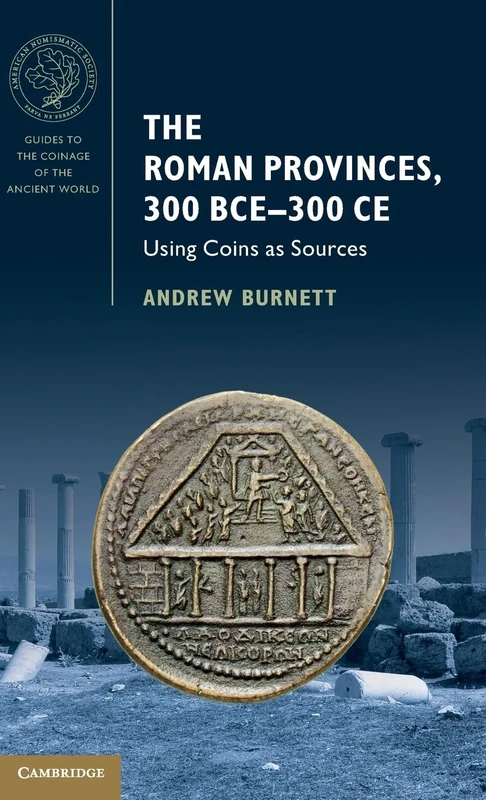 The Roman Provinces, 300 BCE–300 CE: Using Coins as Sources (Guides to the Coinage of the Ancient World)