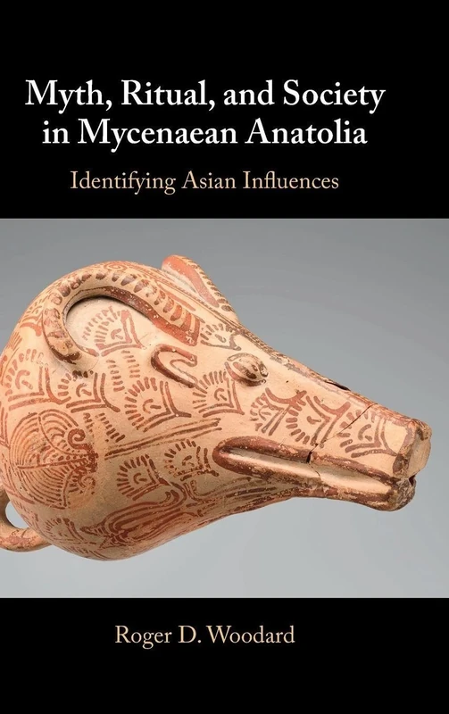 Myth, Ritual, and Society in Mycenaean Anatolia: Identifying Asian Influences