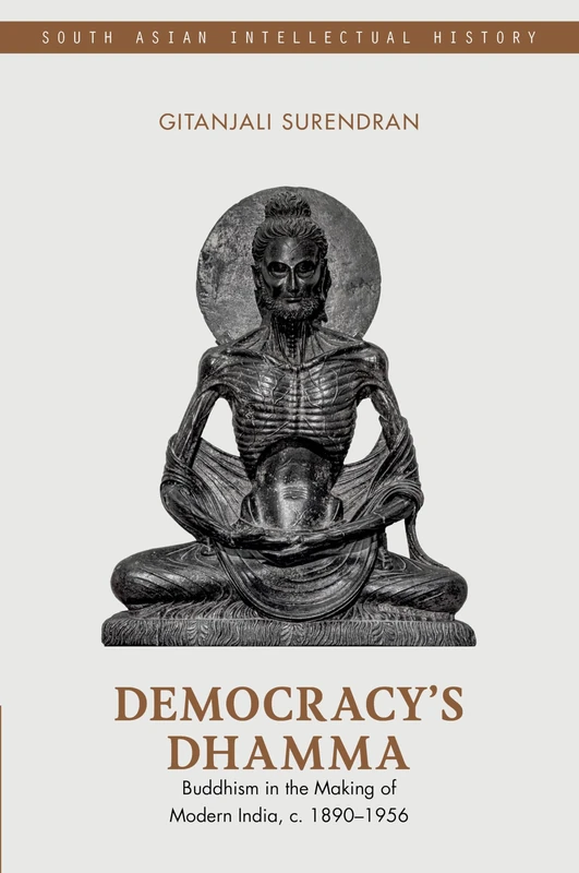 Democracy's Dhamma: Buddhism in the Making of Modern India, c. 1890–1956 (South Asian Intellectual History)