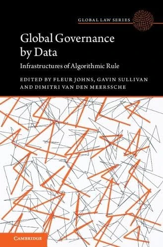 Global Governance by Data: Infrastructures of Algorithmic Rule (Global Law Series)