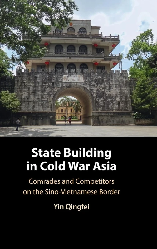 State Building in Cold War Asia: Comrades and Competitors on the Sino-Vietnamese Border