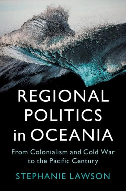 Regional Politics in Oceania: From Colonialism and Cold War to the Pacific Century (LSE International Studies)