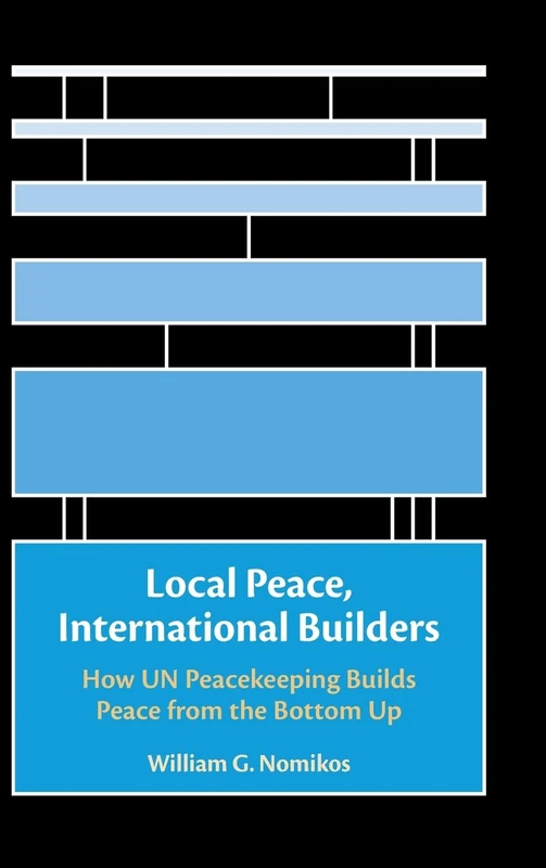 Local Peace, International Builders: How UN Peacekeeping Builds Peace from the Bottom Up