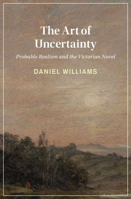 The Art of Uncertainty: Probable Realism and the Victorian Novel (Cambridge Studies in Nineteenth-Century Literature and Culture)