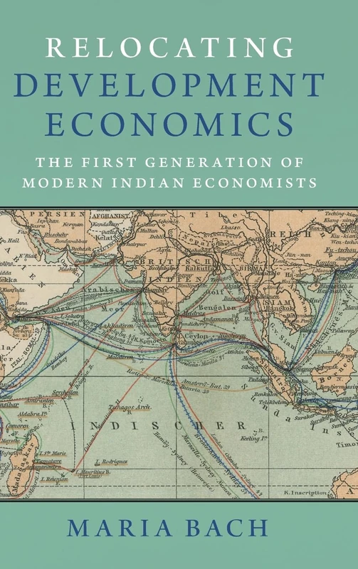 Relocating Development Economics: The First Generation of Modern Indian Economists (Historical Perspectives on Modern Economics)
