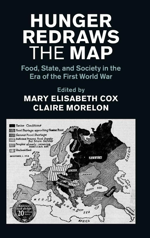 Hunger Redraws the Map: Food, State, and Society in the Era of the First World War (Studies in the Social and Cultural History of Modern Warfare)