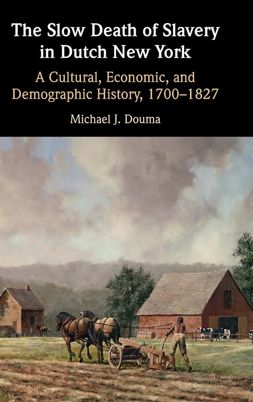 The Slow Death of Slavery in Dutch New York: A Cultural, Economic, and Demographic History, 1700–1827