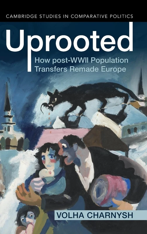 Uprooted: How post-WWII Population Transfers Remade Europe (Cambridge Studies in Comparative Politics)