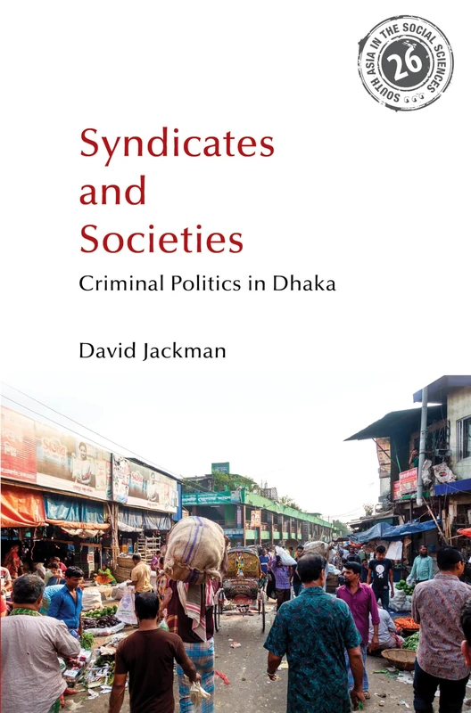 Syndicates and Societies: Criminal Politics in Dhaka (South Asia in the Social Sciences) - Image 1