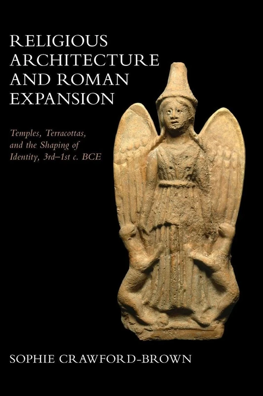 Religious Architecture and Roman Expansion: Temples, Terracottas, and the Shaping of Identity, 3rd-1st c. BCE