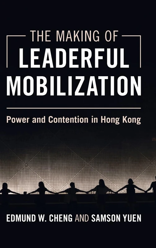 The Making of Leaderful Mobilization: Power and Contention in Hong Kong (Cambridge Studies in Contentious Politics)