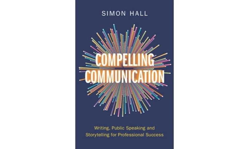 Compelling Communication: Writing, Public Speaking and Storytelling for Professional Success