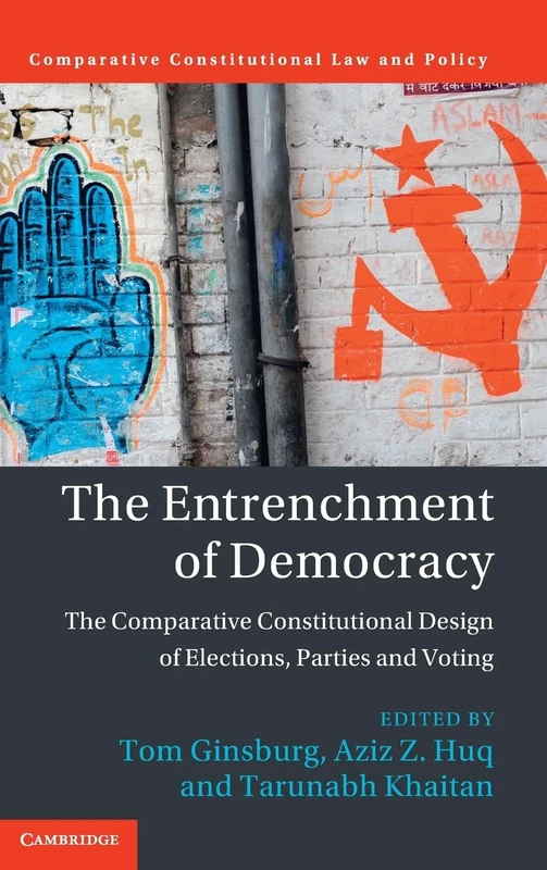 The Entrenchment of Democracy: The Comparative Constitutional Design of Elections, Parties and Voting (Comparative Constitutional Law and Policy)