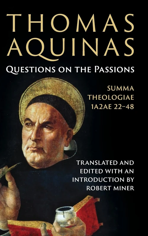 Thomas Aquinas: Questions on the Passions: Summa Theologiae 1a2ae 22-48