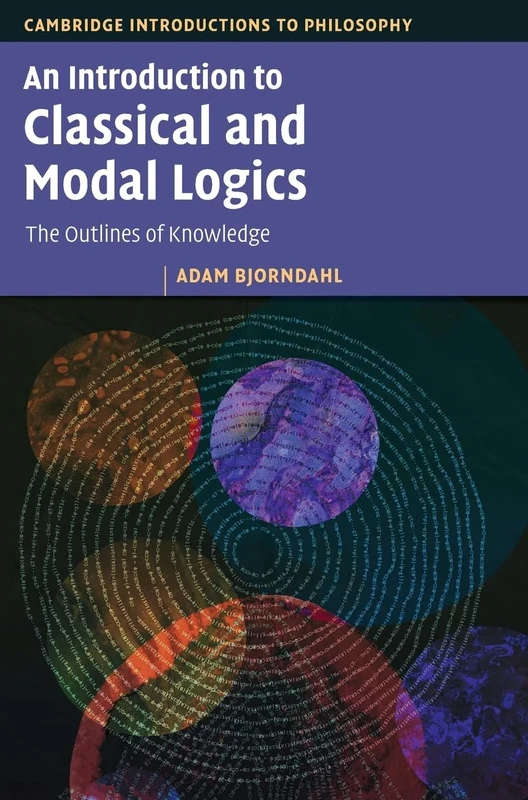 An Introduction to Classical and Modal Logics: The Outlines of Knowledge (Cambridge Introductions to Philosophy)