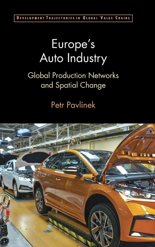 Europe's Auto Industry: Global Production Networks and Spatial Change (Development Trajectories in Global Value Chains)