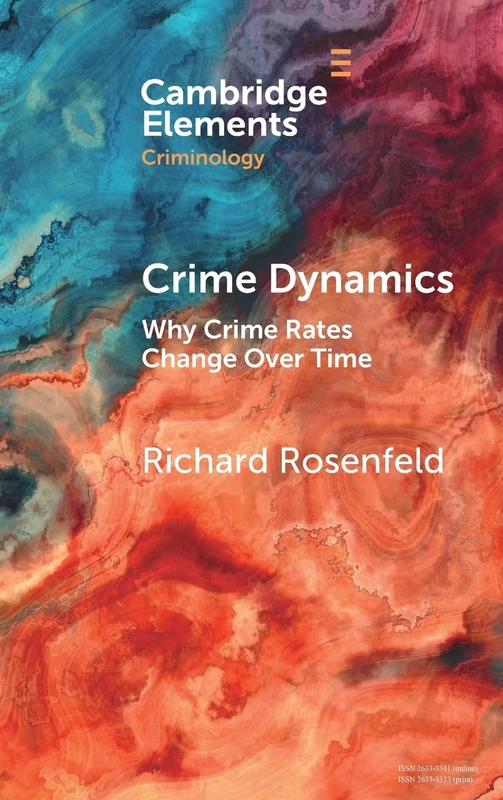 Crime Dynamics: Why Crime Rates Change Over Time (Elements in Criminology)