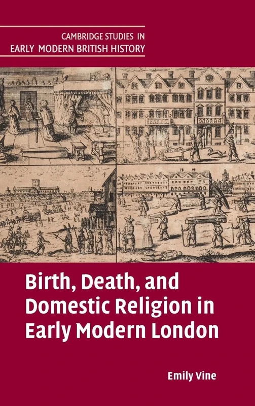 Birth, Death, and Domestic Religion in Early Modern London (Cambridge Studies in Early Modern British History)