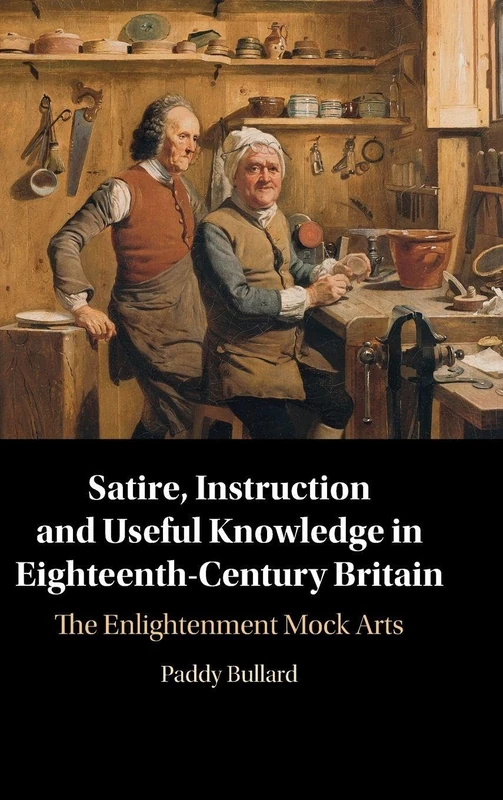 Satire, Instruction and Useful Knowledge in Eighteenth-Century Britain: The Enlightenment Mock Arts