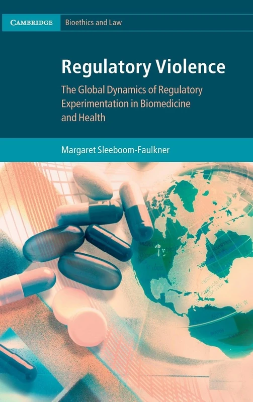Regulatory Violence: The Global Dynamics of Regulatory Experimentation in Biomedicine and Health (Cambridge Bioethics and Law)