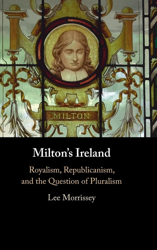 Milton's Ireland: Royalism, Republicanism, and the Question of Pluralism