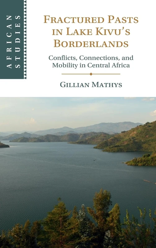 Fractured Pasts in Lake Kivu’s Borderlands: Conflicts, Connections and Mobility in Central Africa (African Studies)
