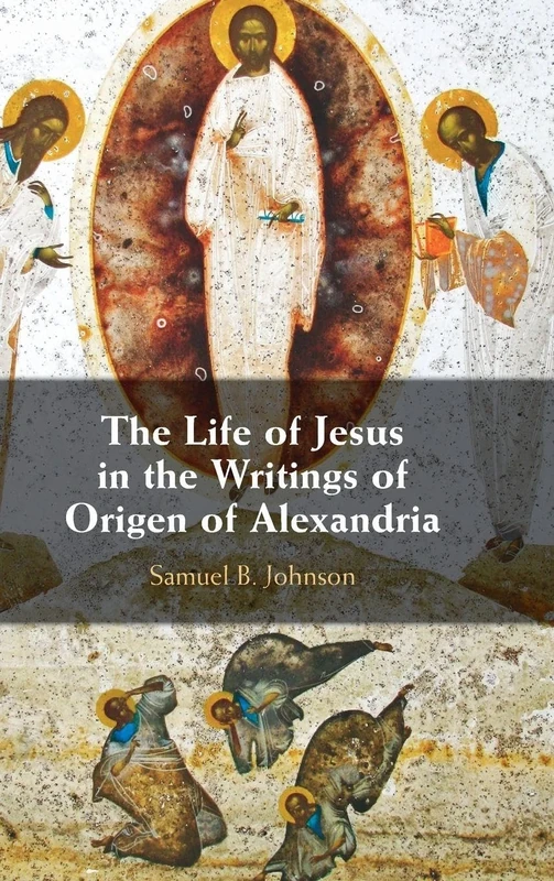 The Life of Jesus in the Writings of Origen of Alexandria