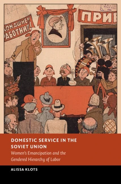 Domestic Service in the Soviet Union: Women's Emancipation and the Gendered Hierarchy of Labor (New Studies in European History)