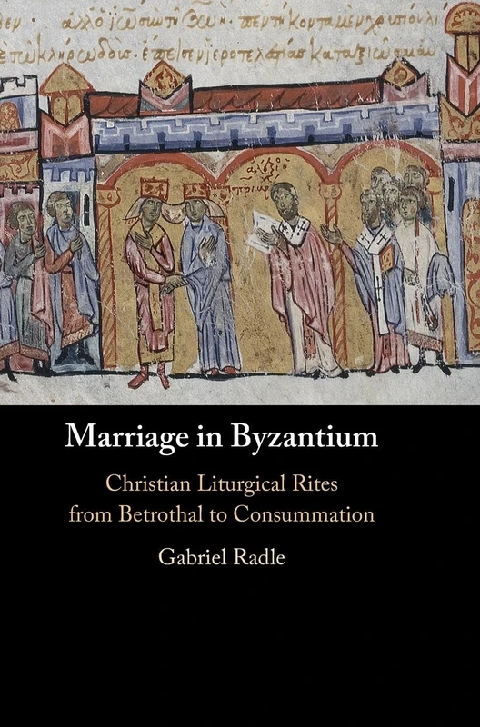 Marriage in Byzantium: Christian Liturgical Rites from Betrothal to Consummation