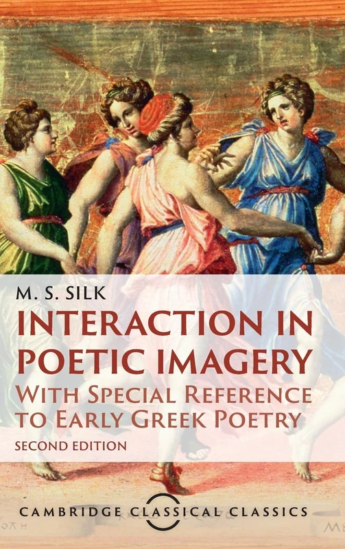 Interaction in Poetic Imagery: With Special Reference to Early Greek Poetry (Cambridge Classical Classics)