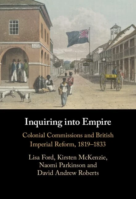 Inquiring into Empire: Colonial Commissions and British Imperial Reform, 1819–1833