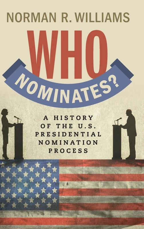Who Nominates?: A History of the U.S. Presidential Nomination Process