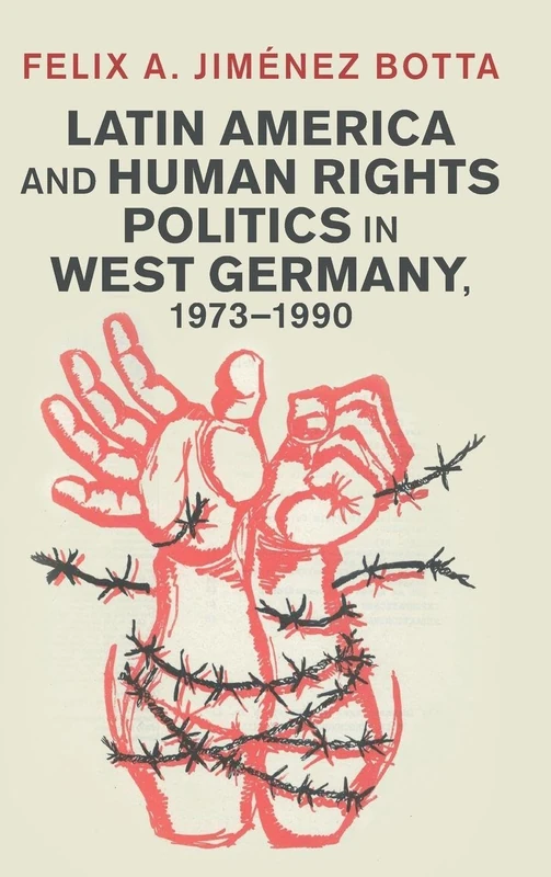 Latin America and Human Rights Politics in West Germany, 1973–1990 (Human Rights in History)
