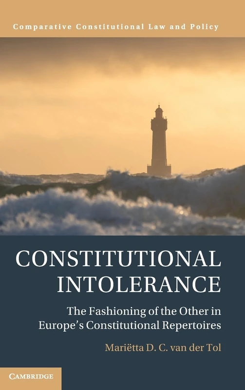 Constitutional Intolerance: The Fashioning of the Other in Europe's Constitutional Repertoires (Comparative Constitutional Law and Policy)