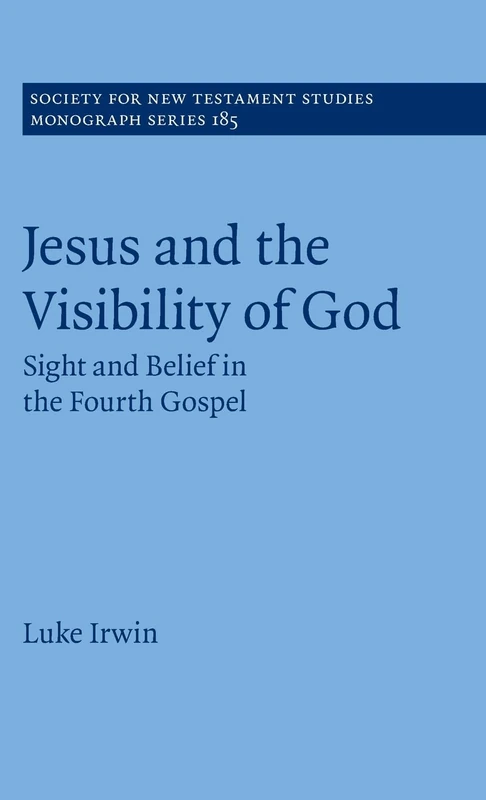 Jesus and the Visibility of God: Sight and Belief in the Fourth Gospel: 185 (Society for New Testament Studies Monograph Series, Series Number 185) - Image 1