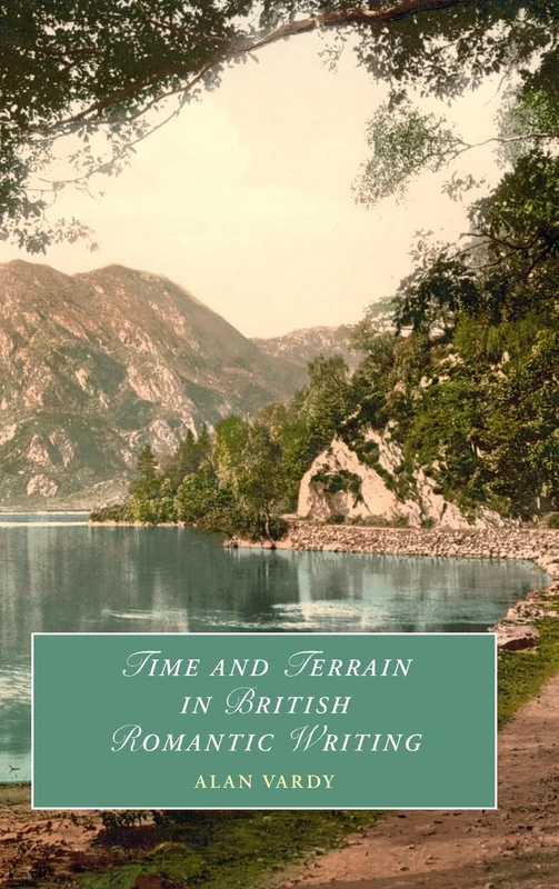 Time and Terrain in British Romantic Writing (Cambridge Studies in Romanticism)