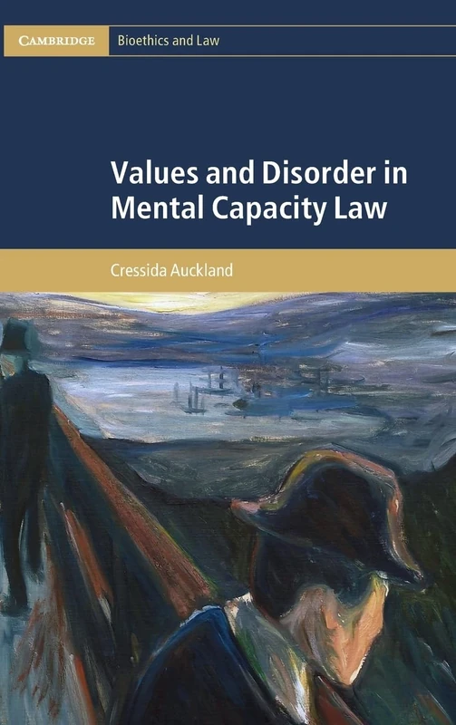 Values and Disorder in Mental Capacity Law (Cambridge Bioethics and Law)