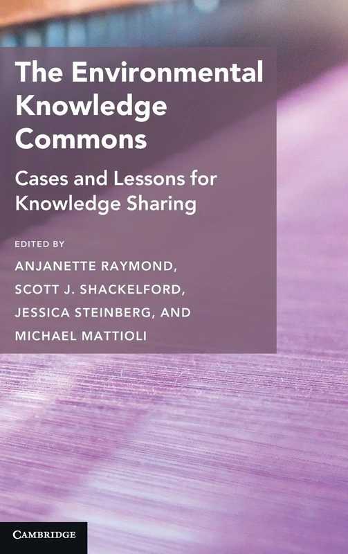The Environmental Knowledge Commons: Cases and Lessons for Knowledge Sharing (Cambridge Studies on Governing Knowledge Commons)