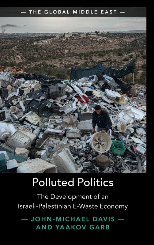 Polluted Politics: The Development of an Israeli-Palestinian E-Waste Economy (The Global Middle East) - Image 1