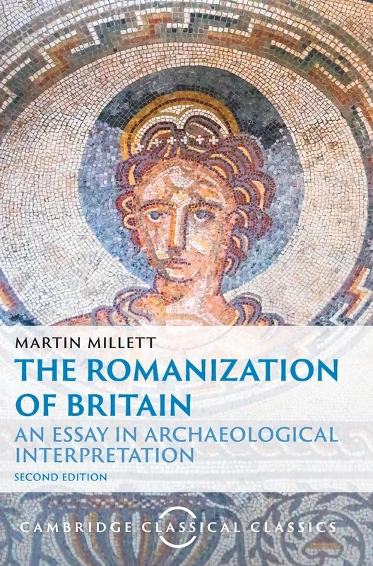 The Romanization of Britain: An Essay in Archaeological Interpretation (Cambridge Classical Classics)